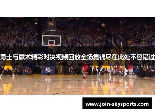 勇士与魔术精彩对决视频回放全场集锦尽在此处不容错过
