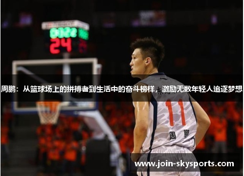 周鹏:从篮球场上的拼搏者到生活中的奋斗榜样,激励无数年轻人追逐梦想 周鹏:从篮球场上的拼搏者到生活中的奋斗榜样,激励无数年轻人追逐梦想